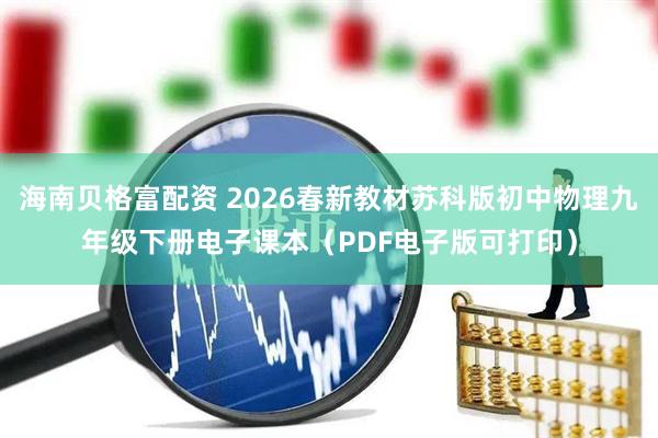 海南贝格富配资 2026春新教材苏科版初中物理九年级下册电子课本(PDF电子版可打印)